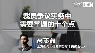 【律协】高志磊：裁员争议实务中需要掌握的十个点