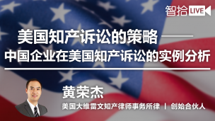 黄荣杰：美国知产诉讼的策略 – 中国企业在美国知产诉讼的实例分析