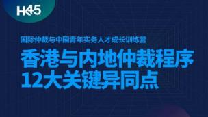 国际仲裁与中国青年实务人才成长训练营：香港与内地仲裁程序的12大关键异同点