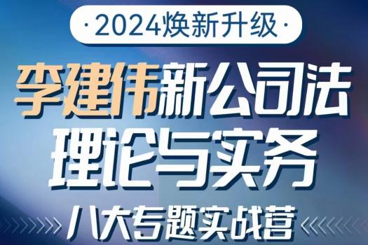 【上海站】李建伟 新公司法理论与实务 八大专题实战营-报名链接 Lucy