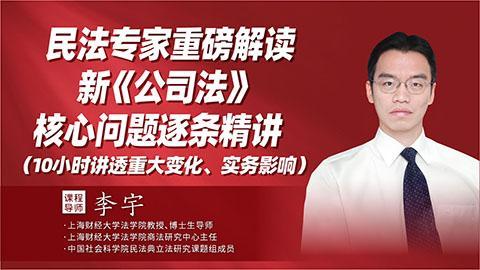 李宇：民法专家重磅解读新《公司法》，核心问题逐条精讲——10小时讲透重大变化、实务影响