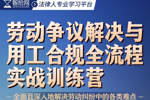 【会员专享】劳动争议解决 与用工合规全流程实战训练营 报名链接—Dale