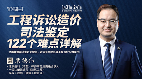 【课程回看】裴德伟：工程诉讼造价司法鉴定122个难点详解