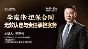 【两天免费课程】李建伟：担保合同无效认定与责任承担实务
