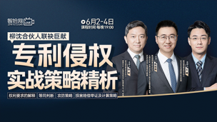 【三天免费课程】柳沈合伙人联袂：专利侵权实战策略精析