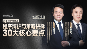 【两天免费课程】陈雄飞、毛立新：刑事辩护攻坚战——程序辩护与策略抉择30大核心要点