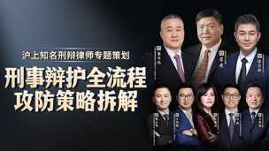 沪上刑辩律师专题：刑事辩护全流程攻防策略拆解