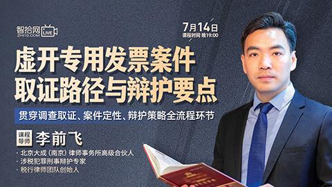 【免费直播】李前飞：虚开专用发票案件取证路径与辩护要点