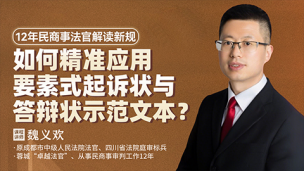 魏义欢：如何精准应用要素式起诉状与答辩状示范文本?