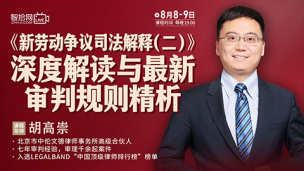 【两天免费直播】胡高崇：《新劳动争议司法解释（二）》深度解读与最新审判规则精析