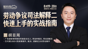 【两天免费直播】胡亘周：劳动争议司法解释二快速上手的实战指南