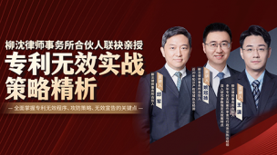 柳沈合伙人精讲：专利无效实战策略精析