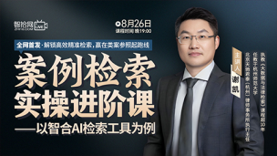 【直播回看】谢凯：案例检索实操进阶课——以智合AI检索工具为例
