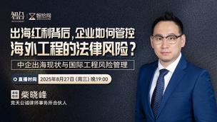 【免费直播】柴晓峰：出海红利背后，企业如何管控海外工程的法律风险？