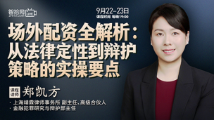 【直播回看】郑凯方：场外配资全解析——从法律定性到辩护策略的实操要点
