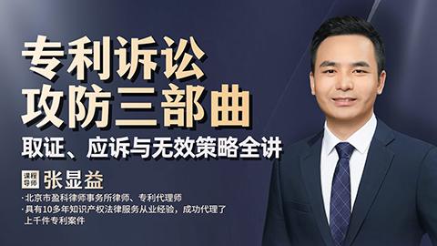 张显益：专利诉讼攻防三部曲——取证、应诉与无效策略全讲