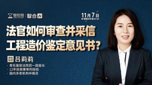 【免费直播】吕莉莉：法官如何审查并采信工程造价鉴定意见书?
