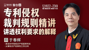 【课程回看】于春辉：专利侵权裁判规则——讲透权利要求的解释