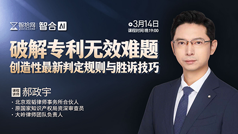 【免费直播】郝政宇：破解专利无效难题——创造性最新判定规则与胜诉技巧
