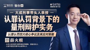 【课程回看】薛火根：认罪认罚背景下的量刑辩护实务