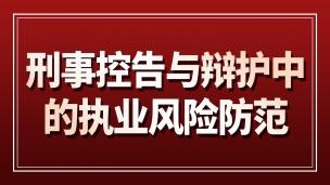 刑事控告与辩护中的执业风险防范