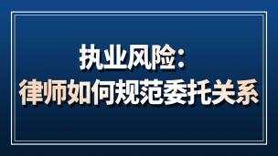 执业风险：律师如何规范委托关系